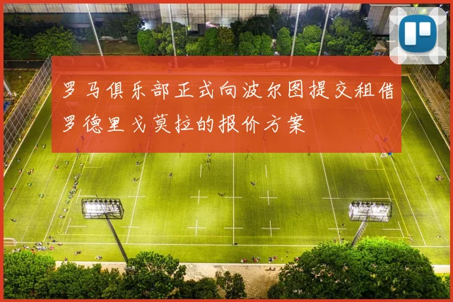 罗马俱乐部正式向波尔图提交租借罗德里戈莫拉的报价方案