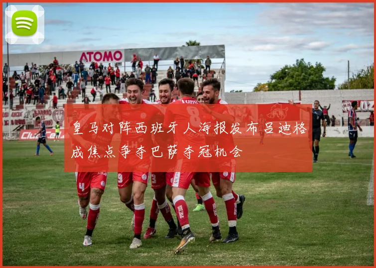 皇马对阵西班牙人海报发布吕迪格成焦点争夺巴萨夺冠机会